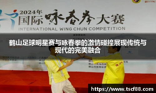 鹤山足球明星赛与咏春拳的激情碰撞展现传统与现代的完美融合